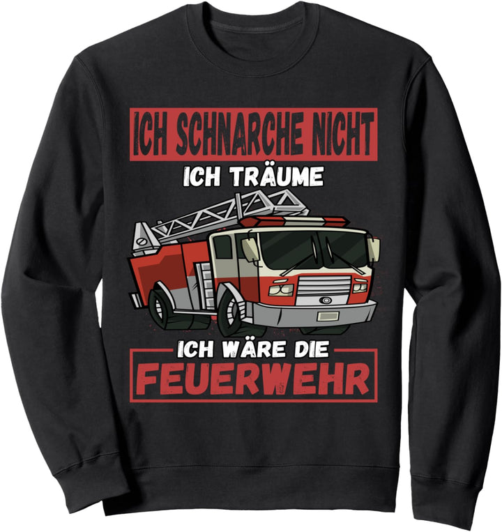 Schnarche Nicht Ich Träume Ich Wäre die Feuerwehr Sweatshirt