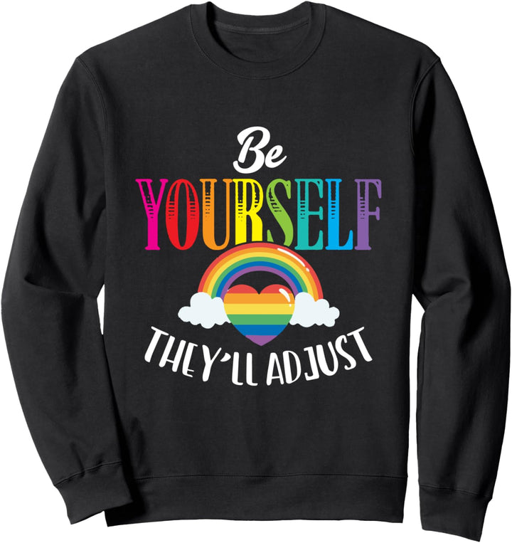 Be Yourself They'll Adjust LGBTQ Gay Pride Ally Rainbow Sweatshirt