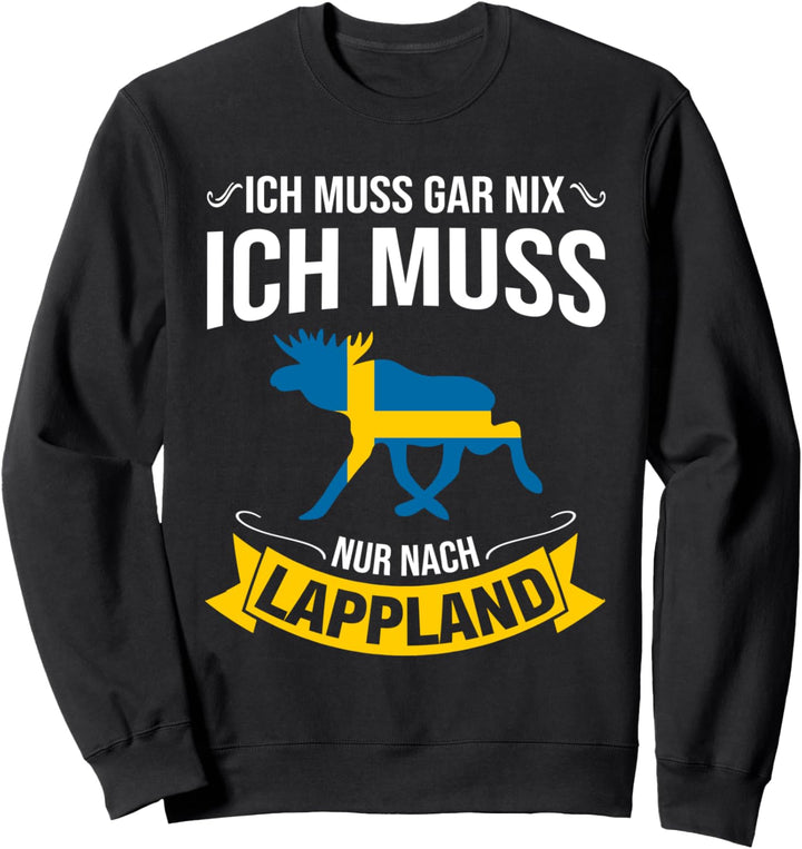 Ich Muss Gar Nix Ich Muss Nur Nach Lappland Schweden Urlaub Sweatshirt