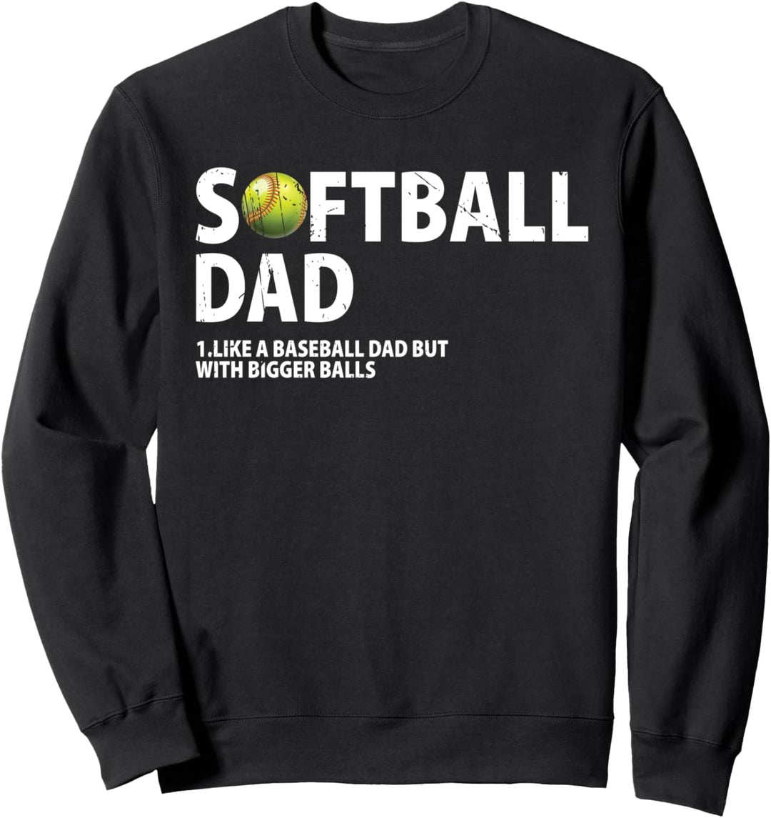 Softball Dad Tee, Like a Baseball Dad but with Bigger Balls Sweatshirt