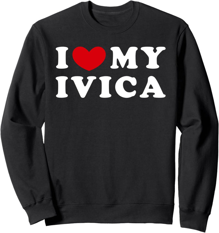 I Love My Ivica, Ich Liebe Meinen Ivica Sweatshirt