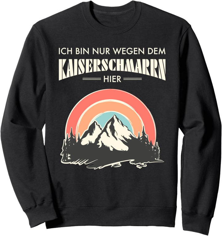 Ich Bin Nur Wegen Dem Kaiserschmarrn Hier - Berge Wandern Sweatshirt
