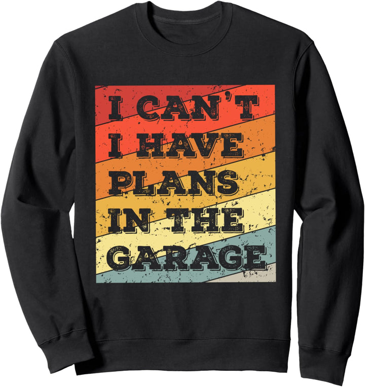 Lustiger Mechaniker mit Aufschrift "I Can't I Have Plans In The Garage" Sweatshirt
