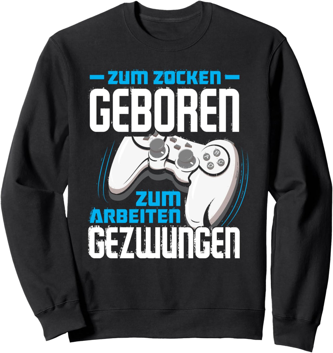Zum Zocken Geboren Zum Arbeiten Gezwungen Lustiges Gamer Sweatshirt