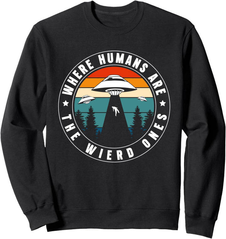 Where Humans Are The Wierd Ones Alien Sweatshirt