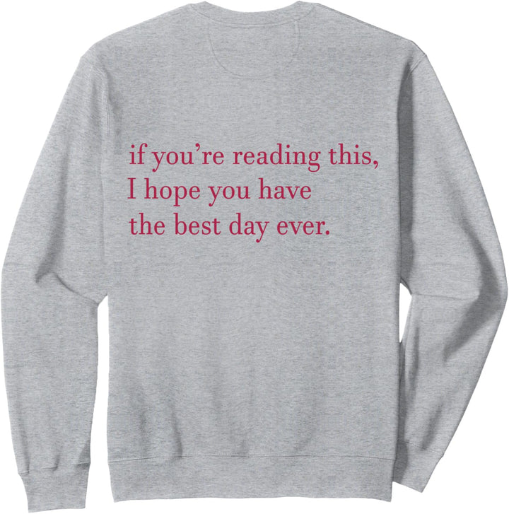 if you're reading this I hope you have the best day ever Sweatshirt