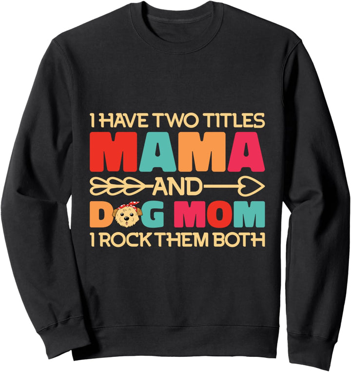 Ich habe zwei Titel Mama und Dog Mom und ich habe sie beide gerockt Sweatshirt