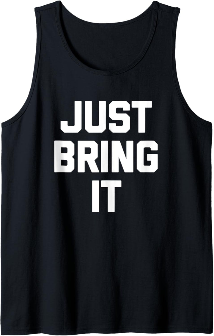 Just Bring It T-Shirt lustig Spruch sarkastisch Neuheit cool Tank Top