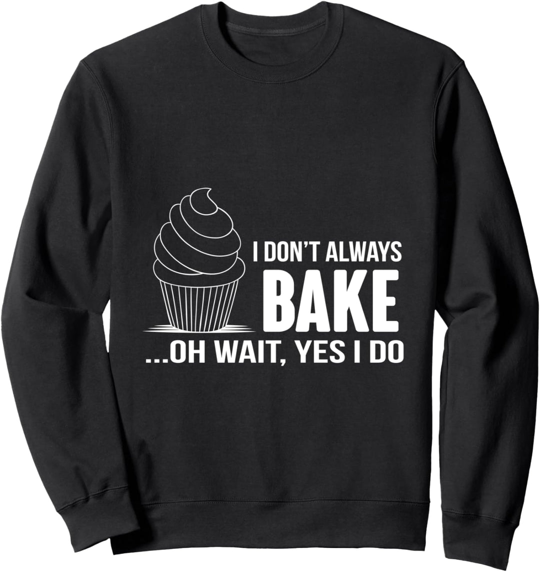 I Don't Always Bake Funny Baking Cupcake Cooking Sweatshirt