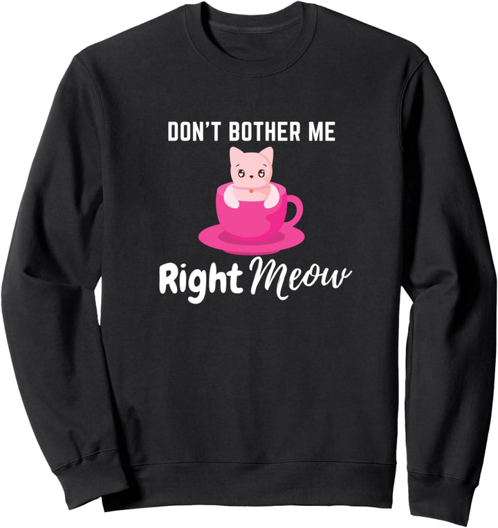 Don't Bother Me Right Meow Funny Coffee Cat Humor Gift Sweatshirt