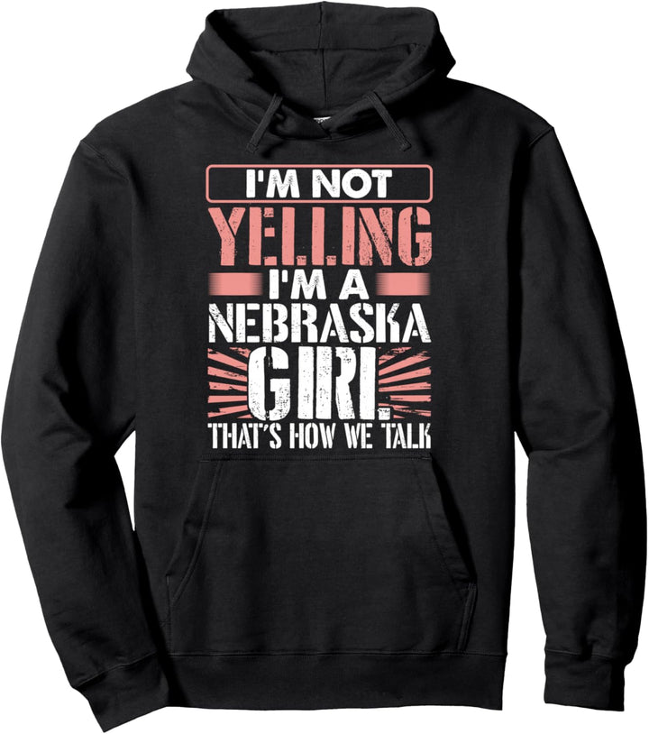 Loud I'm Not Yelling I Am a Nebraska Girl That's How We Talk Pullover Hoodie