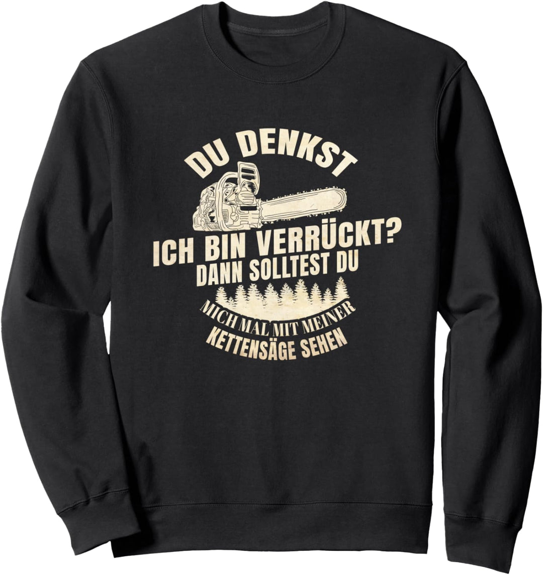 Du Denkst Ich Bin Verrückt Herren Kettensäge Holzfäller Wald Sweatshirt