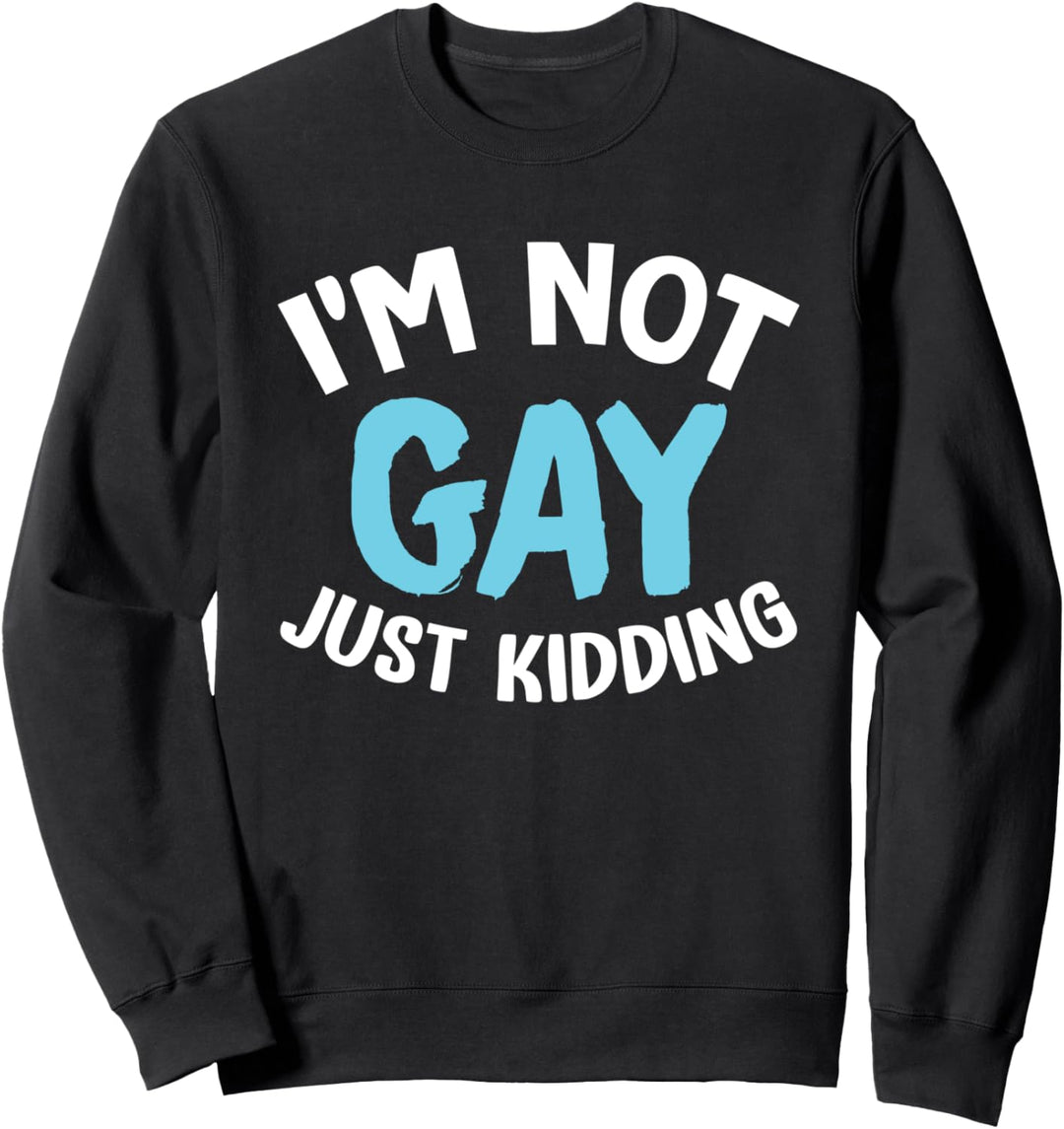 I'm Not Gay Just Kidding - Gay Pride LGBT Sweatshirt