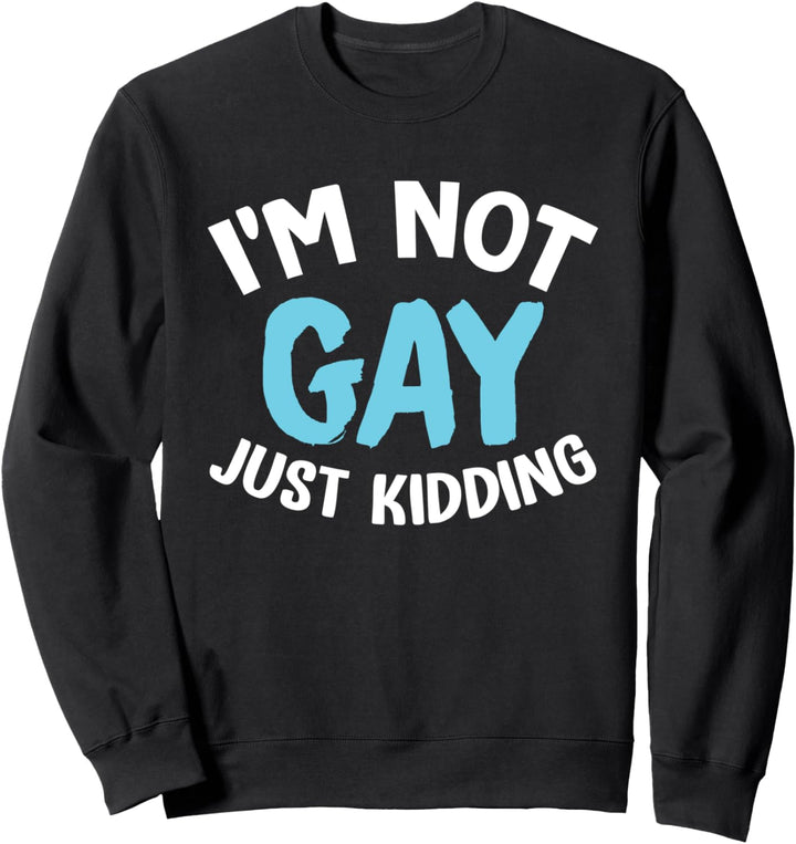 I'm Not Gay Just Kidding - Gay Pride LGBT Sweatshirt