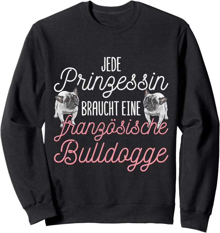 Jede Prinzessin braucht eine Französische Bulldogge Sweatshirt