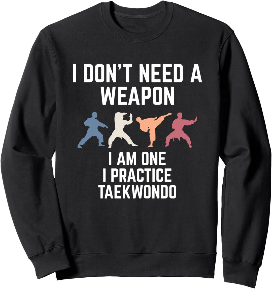 I Dont Need A Weapon I Am One Taekwondo Tae Kwon Do Kämpfer Sweatshirt