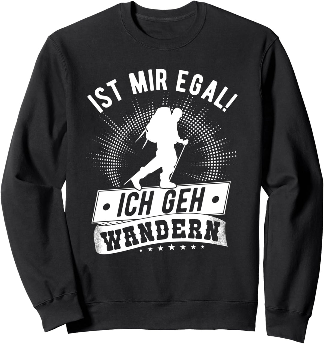 Berge Wandern Bergsteiger Ist mir egal! Ich geh Wandern Sweatshirt