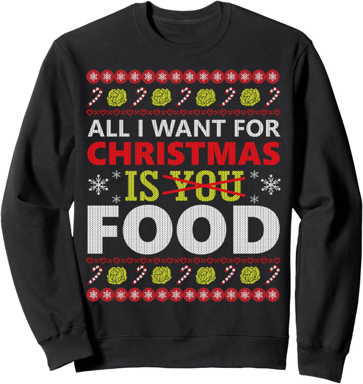 All I Want for Christmas is Food Ugly Christmas Sweater Sweatshirt