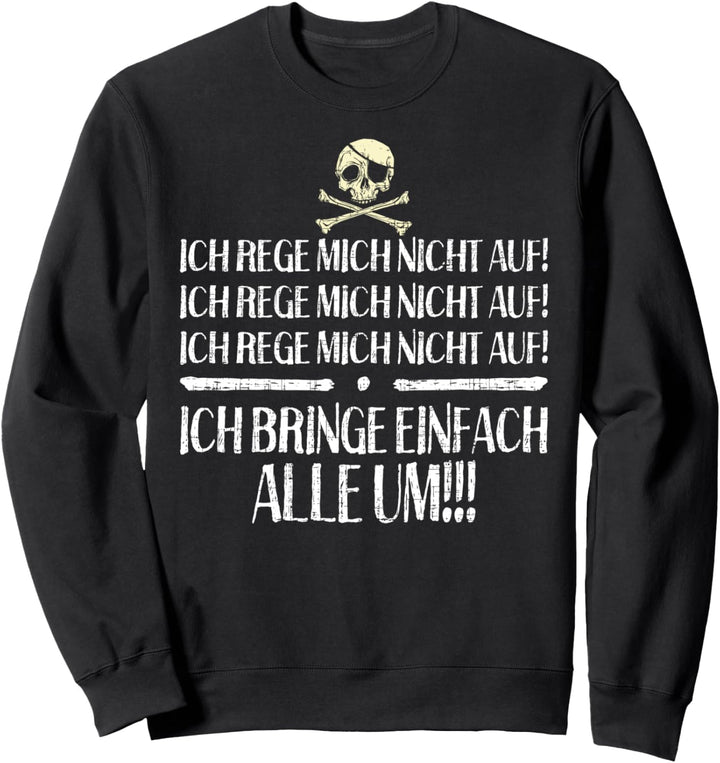 Ich Rege Mich Nicht Auf Ich Bringe Alle Um Sweatshirt
