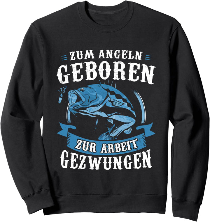 Zum Angeln Geboren Zur Arbeit Gezwungen Fisch Angler Sweatshirt