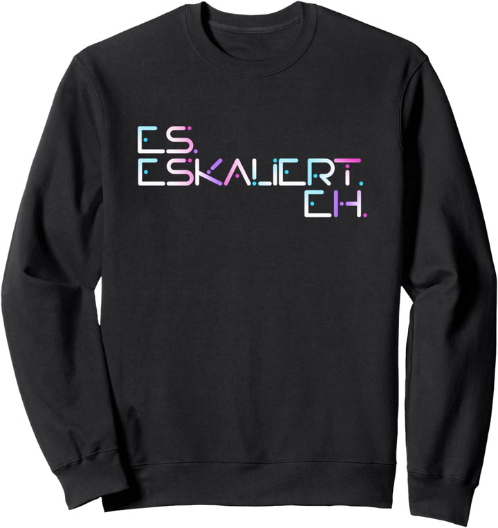 Es Eskaliert Eh Raver Techno Hardbeat Party Es Eskaliert Eh Sweatshirt