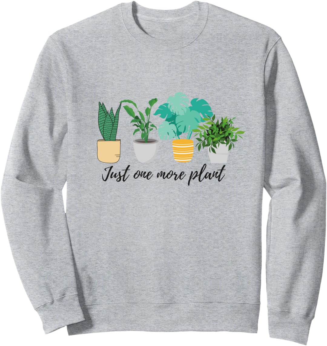 Just One More Plant – Plant Mom Shirt, Plant Lady T-Shirt Sweatshirt