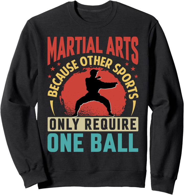 Martial Arts - Because Other Sports Only Require One Ball Sweatshirt