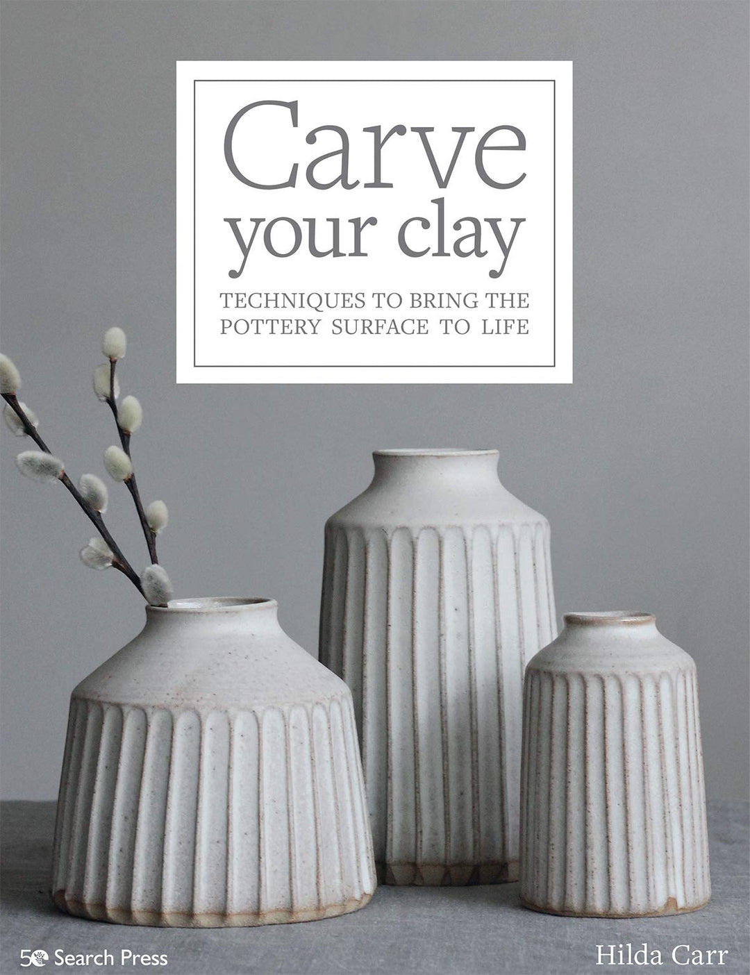 Carve Your Clay: Techniques to Bring the Pottery Surface to Life, Taschenbuch