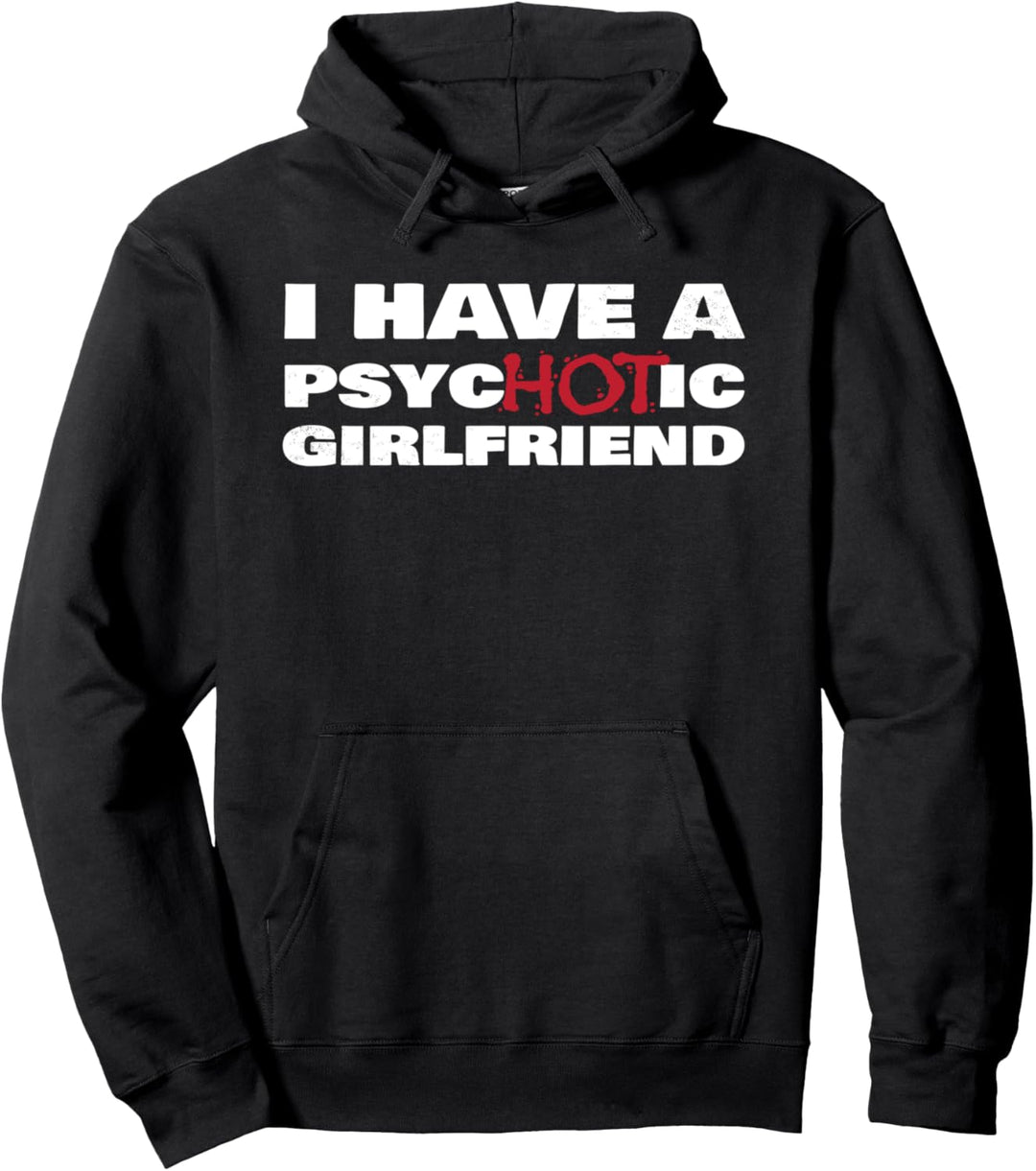 I Have A Psychotic Girlfriend I Fun Boyfriend Love Joke Pullover Hoodie