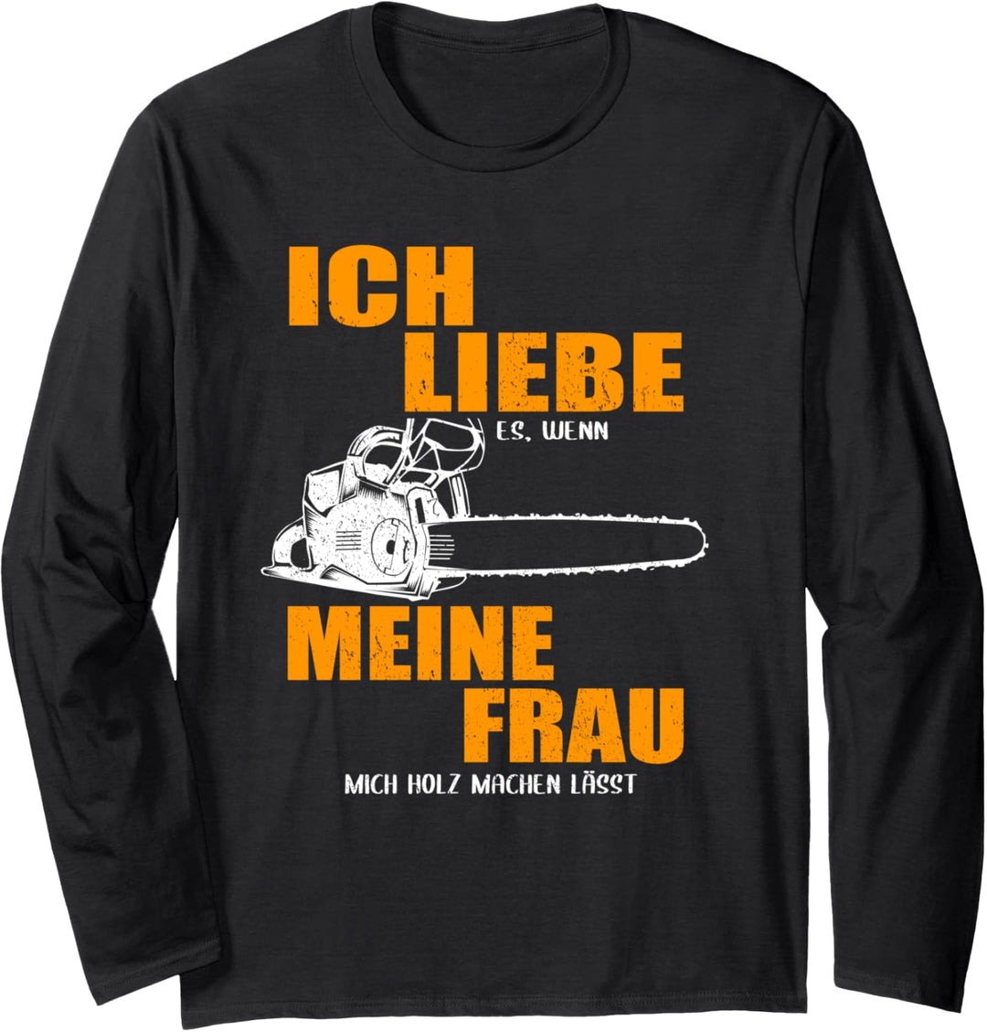 Ich liebe es wenn meine Frau mich Holz machen lässt Langarmshirt