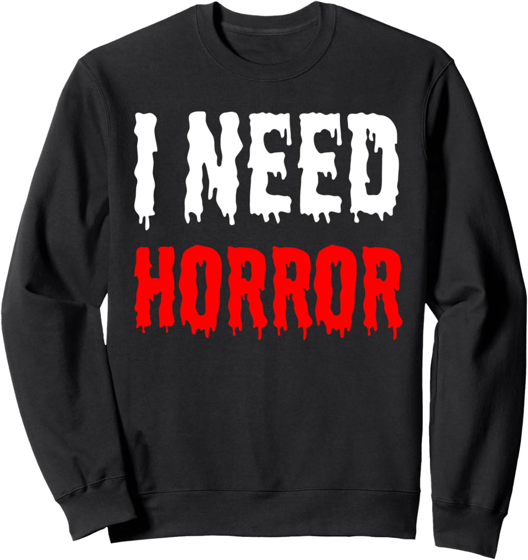 I Need Horror - Funny Horror Movie Lover Sweatshirt