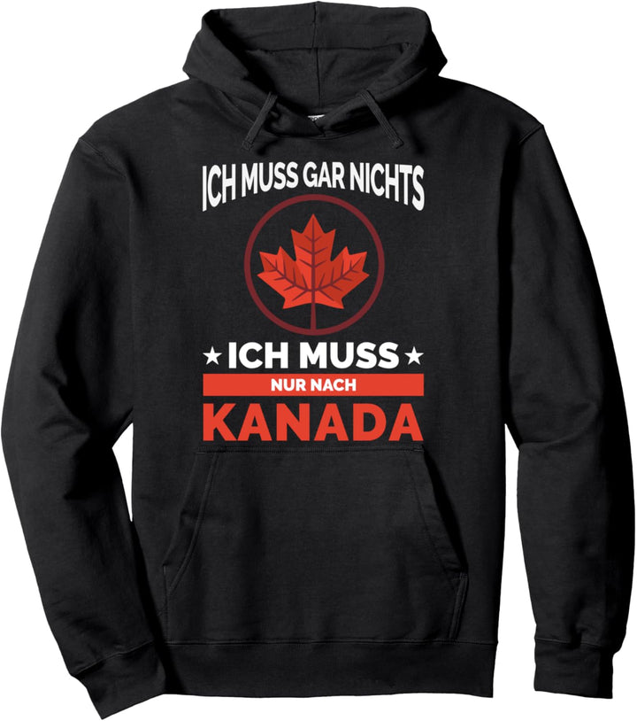 Ich Muss Gar Nichts Ich Muss Nur Nach Kanada Reise Pullover Hoodie
