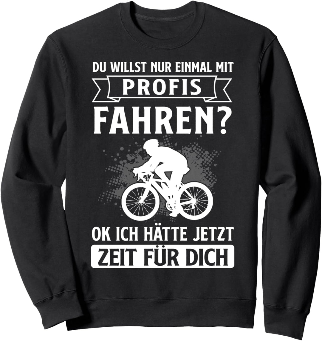 Rennrad Du willst nur einmal mit Profis fahren Radfahrer Sweatshirt