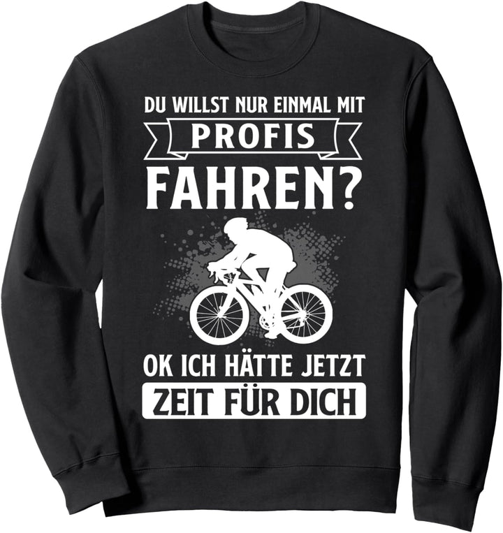 Rennrad Du willst nur einmal mit Profis fahren Radfahrer Sweatshirt