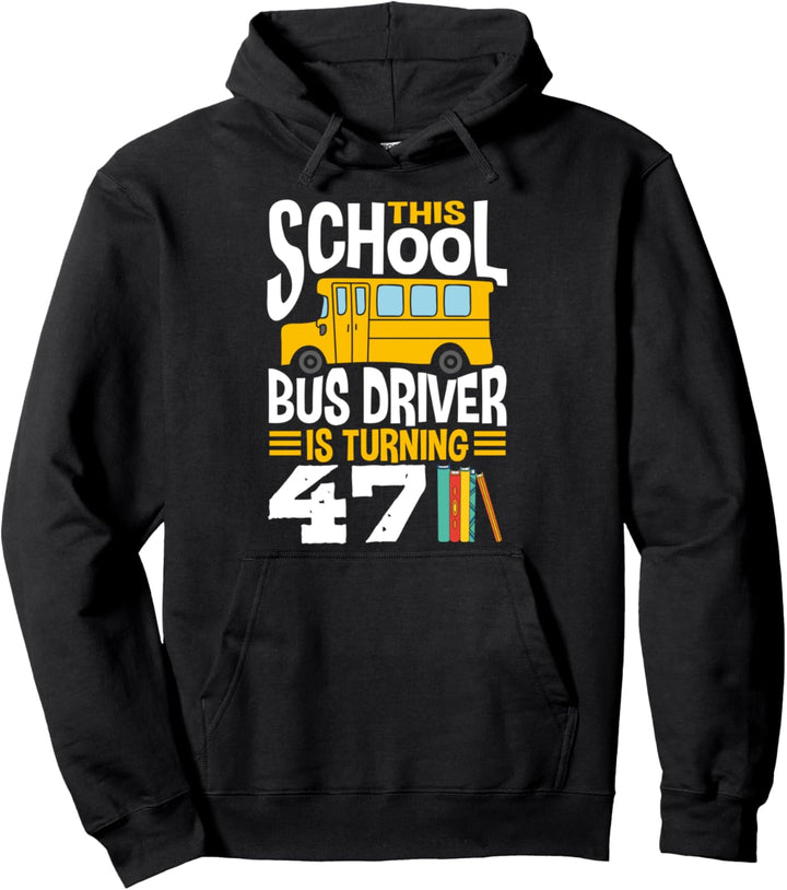 This School Bus Driver is Turning 47 Funny Bus Operator Pullover Hoodie