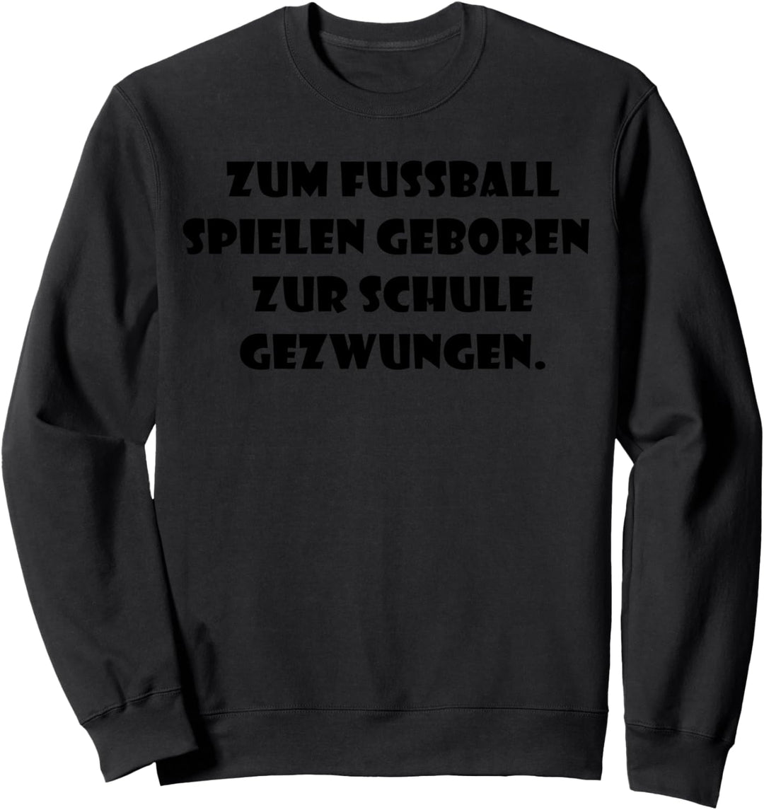 Zum Fussball spielen geboren, zur Schule gezwungen Design Sweatshirt