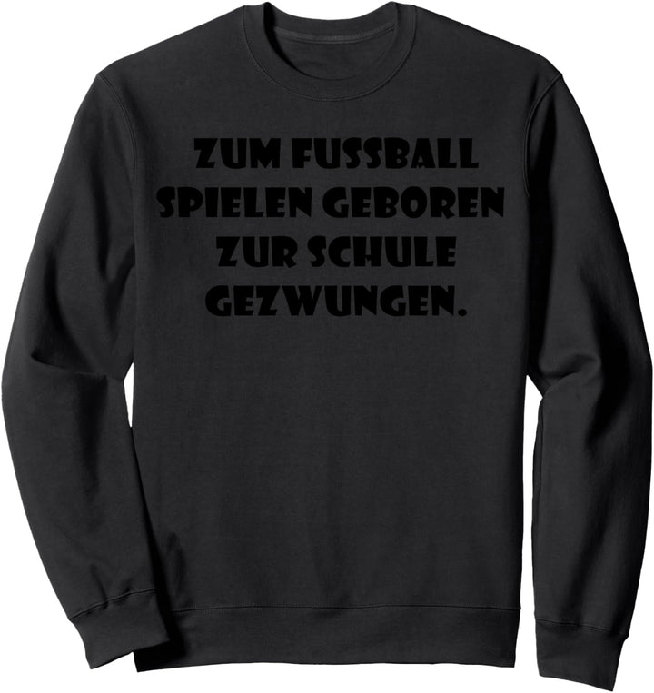 Zum Fussball spielen geboren, zur Schule gezwungen Design Sweatshirt