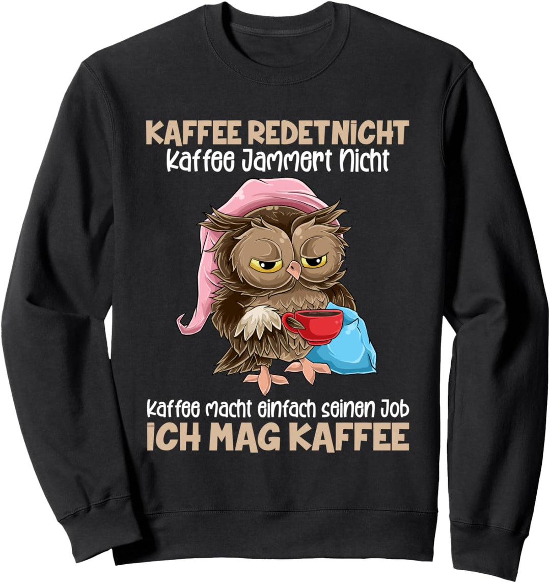 Kaffee redet nicht Kaffee jammert nicht Ich Mag Kaffee Eulen Sweatshirt