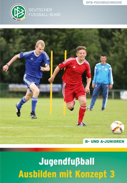 Jugendfussball - Ausbilden mit Konzept 3: B- und A-Junioren (DFB-Fachbuchreihe), Gebundenes Buch