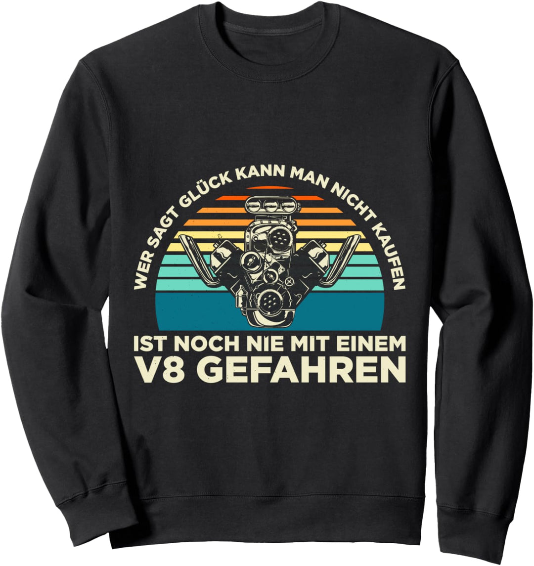 Wer Sagt Glück Kann Man Nicht Kaufen V8 Gefahren Sweatshirt