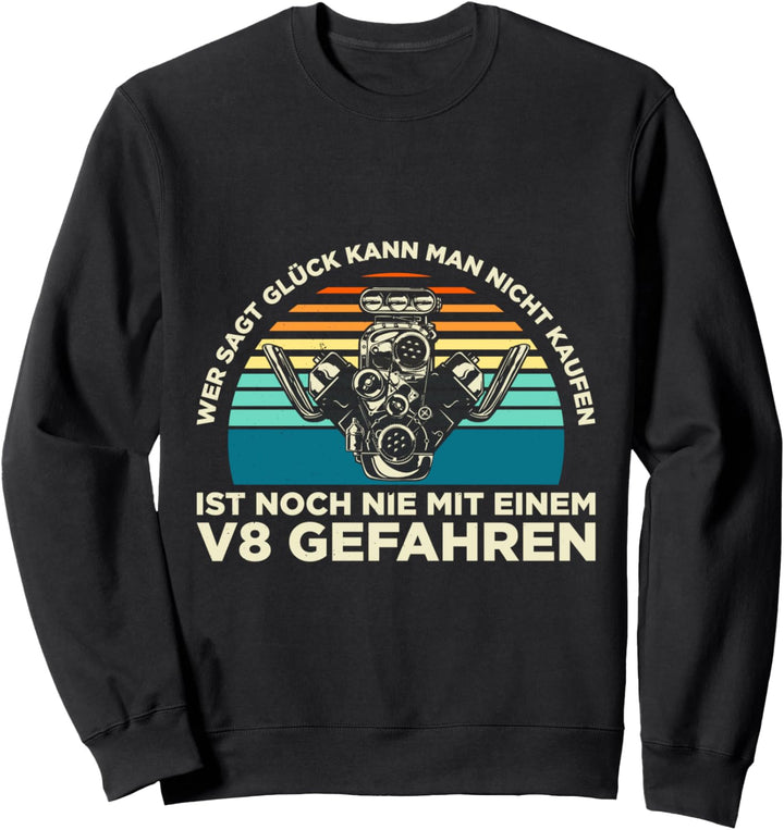 Wer Sagt Glück Kann Man Nicht Kaufen V8 Gefahren Sweatshirt