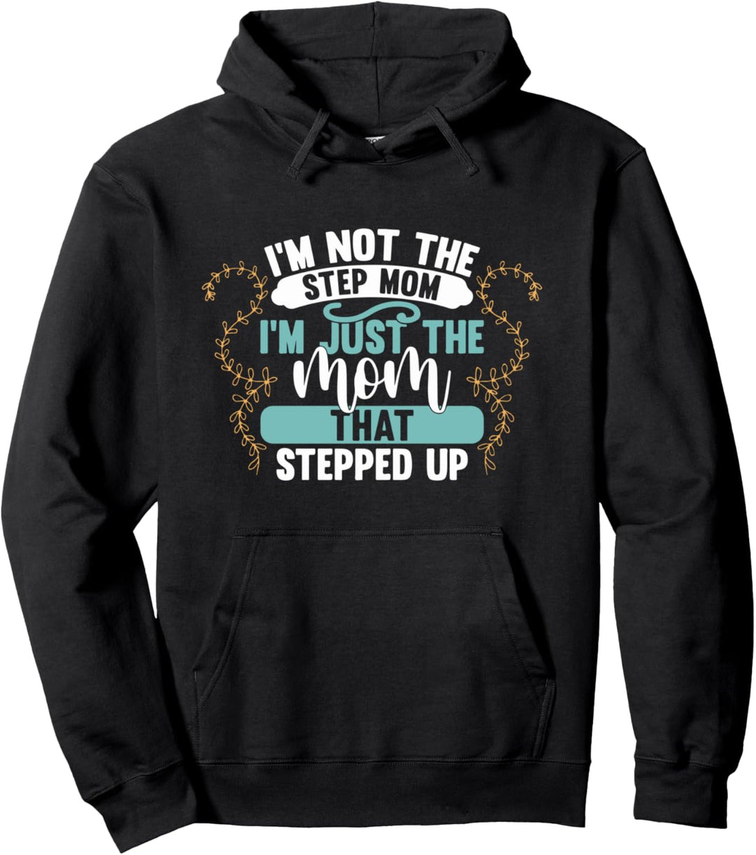 I'm Not The Stepmom I'm The Mom That Stepped Up Pullover Hoodie