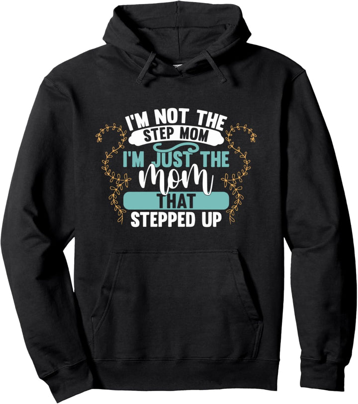 I'm Not The Stepmom I'm The Mom That Stepped Up Pullover Hoodie