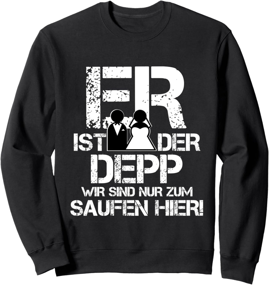 Er ist der Depp Wir sind nur zum Saufen Hier Sweatshirt