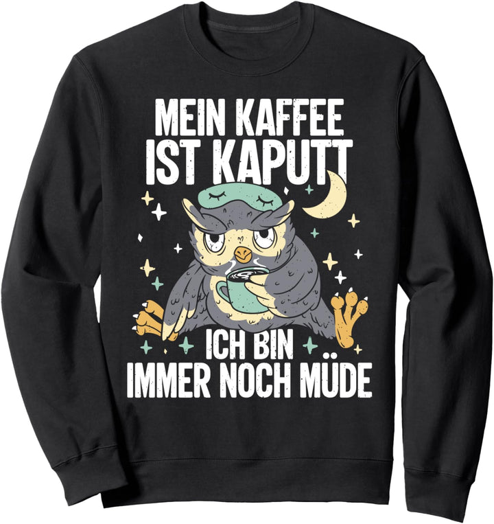 Mein Kaffee Ist Kaputt Ich Bin Immer Noch Müde - Eulen Sweatshirt