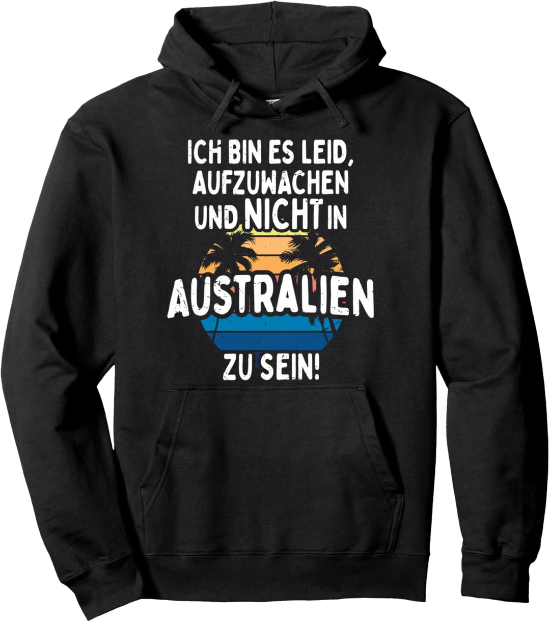 Ich Bin Es Leid Aufzuwachen Und Nicht In Australien Zu Sein Pullover Hoodie