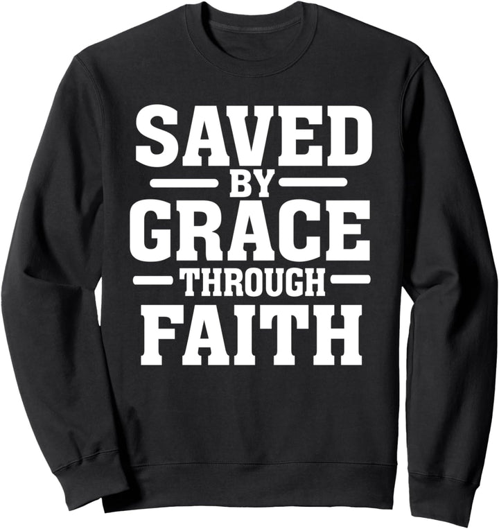 Saved by Grace Through Faith - Christian Quote Believer Sayi Sweatshirt