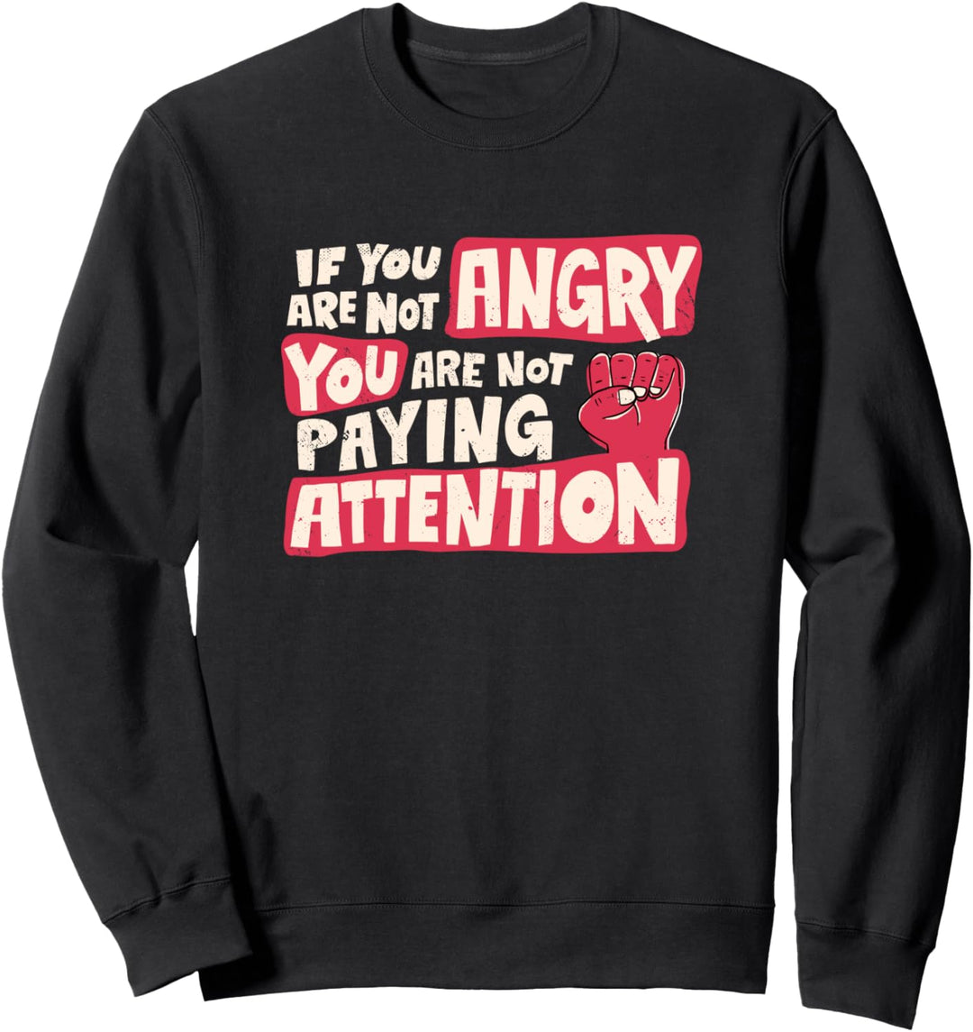 If you're not angry, you're not paying attention Sweatshirt