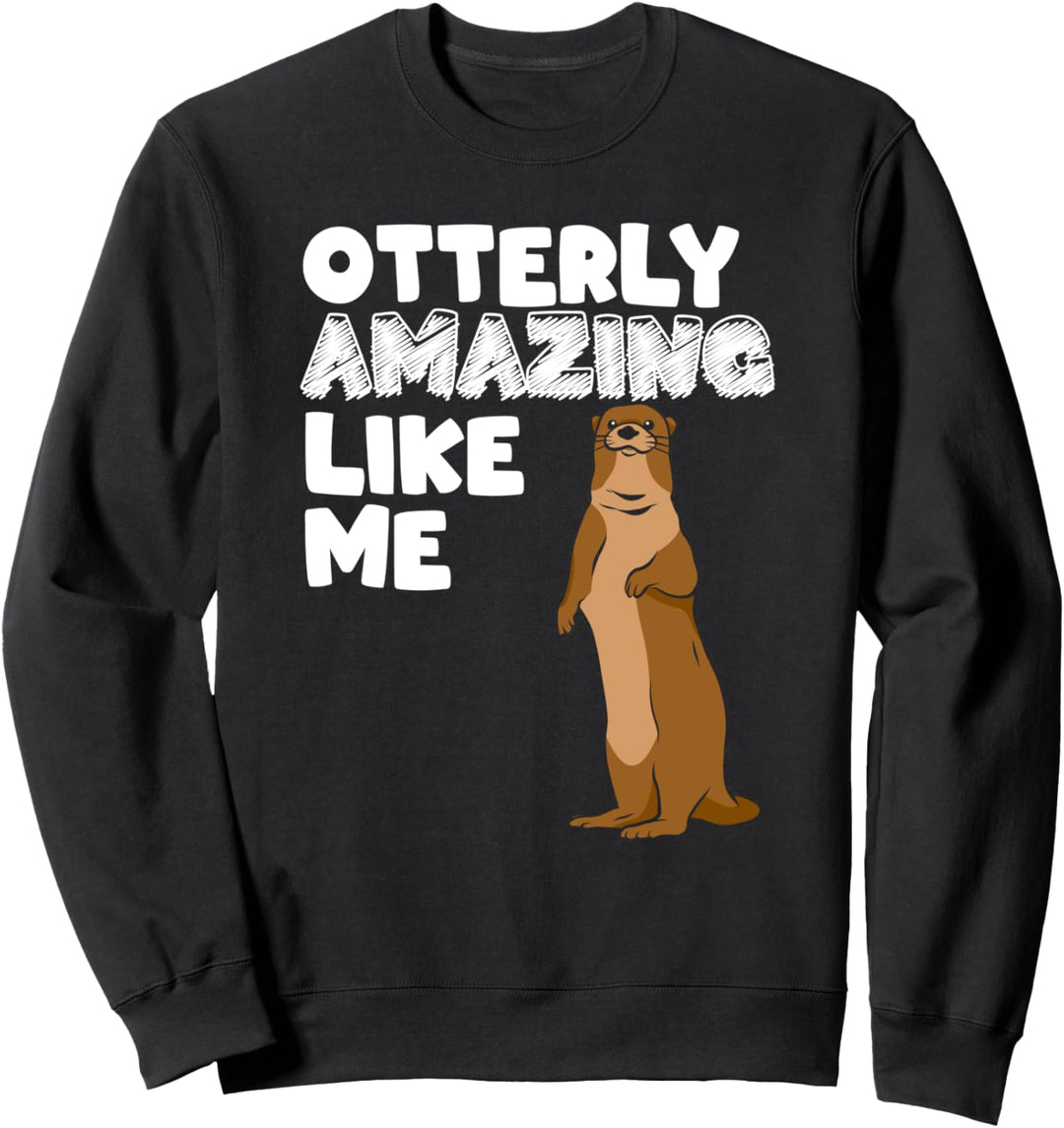 Otterly Amazing Like Me Funny Otter Sweatshirt