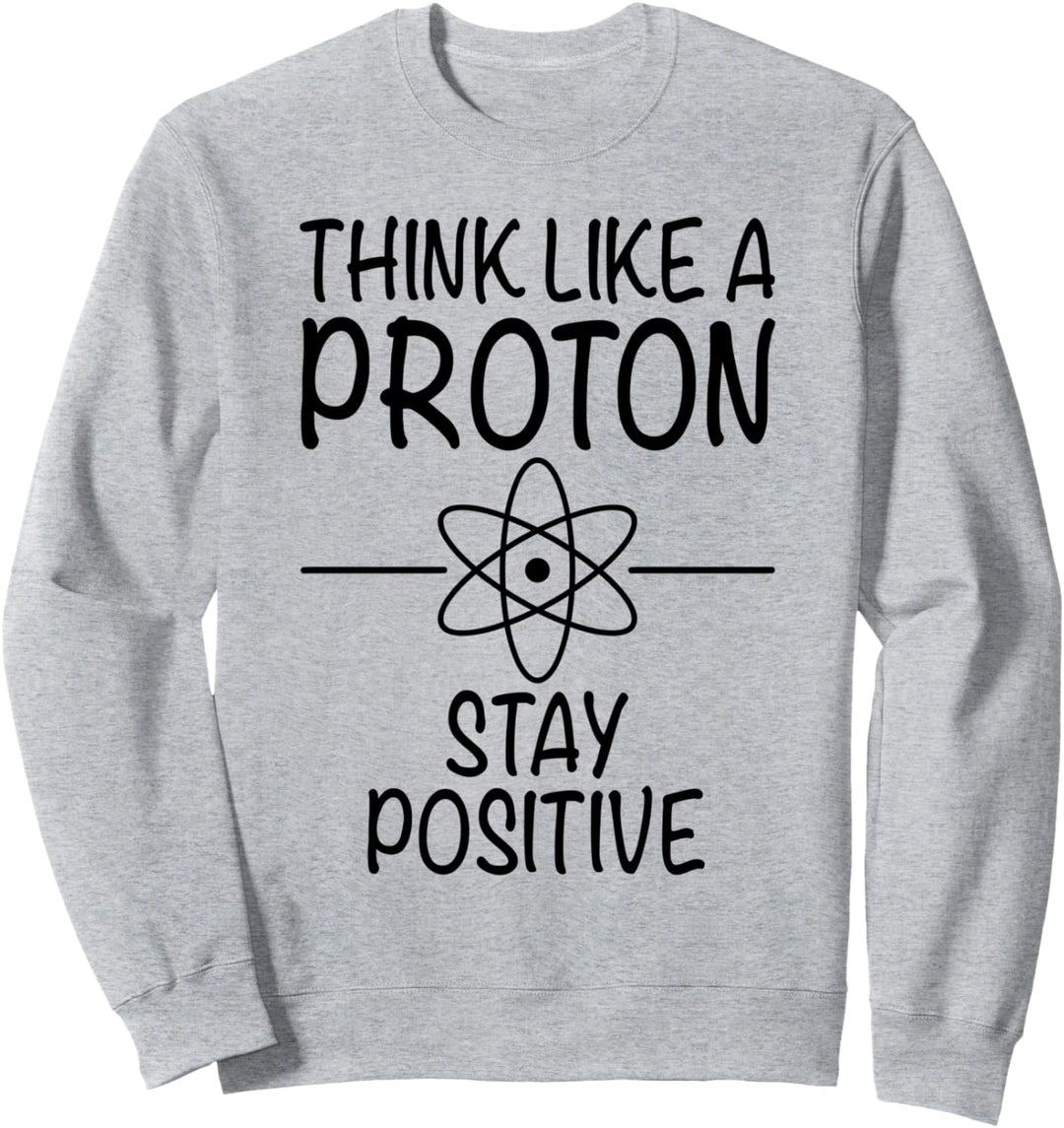 Think Like A Proton Stay Positive - Lustiger Spruch Sweatshirt